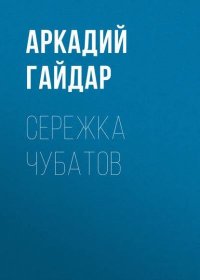 Сережка Чубатов. Гайдар Аркадий - читать в Рулиб