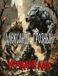 Александр Грозный. Исчадия Ада. Шелест Михаил - читать в Рулиб