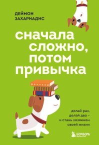 Сначала сложно, потом привычка. Делай раз, делай два и стань хозяином своей жизни. Захариадис Деймон - читать в Рулиб
