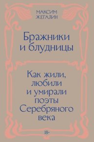 Бражники и блудницы. Как жили, любили и умирали поэты Серебряного века. Жегалин Максим - читать в Рулиб