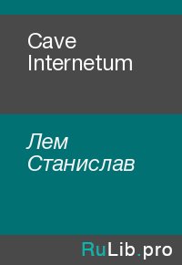 Cave Internetum. Лем Станислав - читать в Рулиб