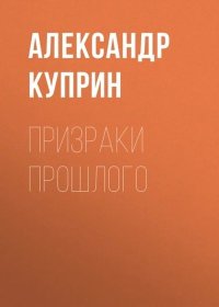 Призраки прошлого. Куприн Александр - читать в Рулиб
