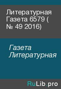 Литературная Газета  6579 ( № 49 2016). Газета Литературная - читать в Рулиб