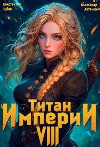Титан империи 8 (СИ). Артёмов Александр - Rulib.pro Титан империи 8 (СИ). Артёмов Александр - читать в Рулиб