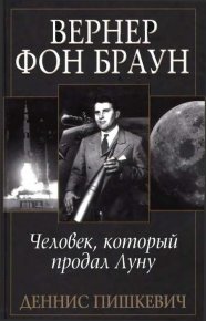 Вернер фон Браун: человек, который продал Луну. Пишкевич Деннис - читать в Рулиб