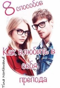 Восемь способов, как влюбить в себя препода. (Tina Northwand) - Rulib.pro Восемь способов, как влюбить в себя препода. (Tina Northwand) - читать в Рулиб