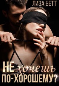 Не хочешь по-хорошему?. Бетт Лиза - читать в Рулиб