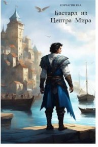 Бастард из Центра Мира (СИ). Корчагин Юрий - читать в Рулиб