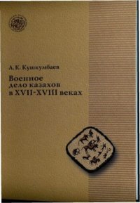 Военное дело казахов в XVII-XVIII веках. Кушкумбаев Айболат - Rulib.pro Военное дело казахов в XVII-XVIII веках. Кушкумбаев Айболат - читать в Рулиб