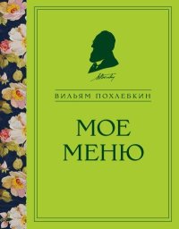 Мое меню. Похлёбкин Вильям - читать в Рулиб