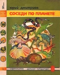 Соседи по планете. Земноводные и пресмыкающиеся. Дмитриев Юрий - читать в Рулиб