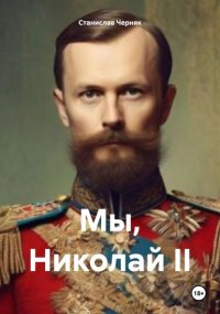 Мы, Николай II. Черняк Станислав - читать в Рулиб