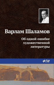 Об одной ошибке художественной литературы. Шаламов Варлам - читать в Рулиб