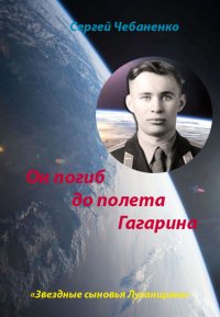 Он погиб до полета Гагарина. Чебаненко Сергей - читать в Рулиб