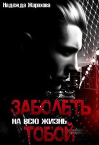 Заболеть на всю жизнь тобой.... Жирохова Надежда - читать в Рулиб