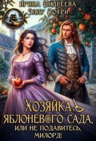 Хозяйка яблоневого сада, или Не подавитесь, милорд!. Андреева Ирина - Rulib.pro Хозяйка яблоневого сада, или Не подавитесь, милорд!. Андреева Ирина - читать в Рулиб