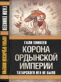 Корона Ордынской империи, или Татарского ига не было. Еникеев Гали - читать в Рулиб