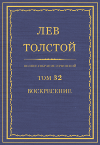 ПСС. Том 32. Воскресение. Толстой Лев - читать в Рулиб