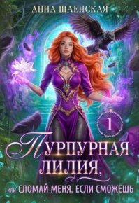 Пурпурная Лилия, или Сломай меня, если сможешь. Шаенская Анна - читать в Рулиб