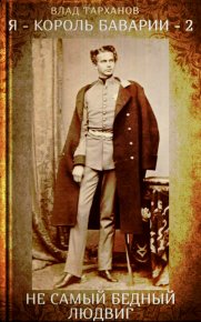 Я - король Баварии  2. (Не самый бедный Людвиг). Тарханов Влад - читать в Рулиб