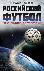 Российский футбол: от скандала до трагедии. Раззаков Федор - читать в Рулиб