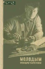 Молодым изобретателям. Коллектив авторов - читать в Рулиб