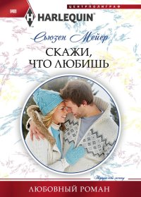 Скажи, что любишь. Мейер Сьюзен - читать в Рулиб