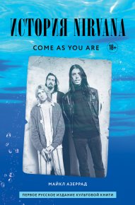 Come as you are: история Nirvana, рассказанная Куртом Кобейном и записанная Майклом Азеррадом. Азеррад Майкл - читать в Рулиб