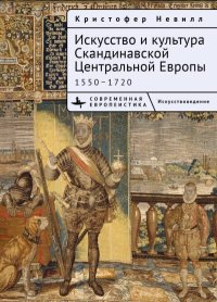 Искусство и культура Скандинавской Центральной Европы. 1550–1720. Невилл Кристоффер - читать в Рулиб