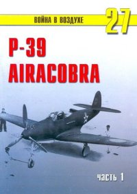 Р-39 «Аэрокобра» часть 1. Иванов С - читать в Рулиб