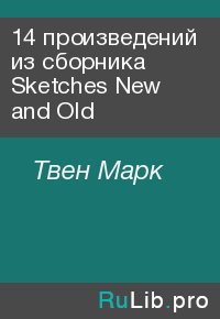 14 произведений из сборника Sketches New and Old. Твен Марк - читать в Рулиб