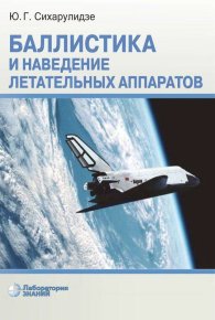 Баллистика и наведение летательных аппаратов. — 4-е изд., электрон.. Сихарулидзе Юрий - читать в Рулиб