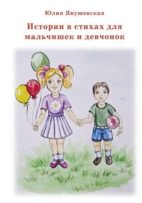 Истории в стихах для мальчишек и девчонок. Янушевская Юлия - читать в Рулиб