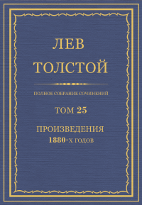 ПСС. Том 25. Произведения, 1880 гг.. Толстой Лев - читать в Рулиб