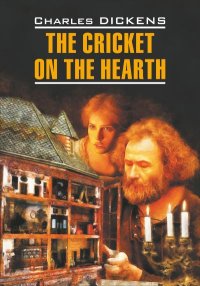 The Cricket on the Hearth / Сверчок за очагом. Книга для чтения на английском языке. Диккенс Чарльз - читать в Рулиб