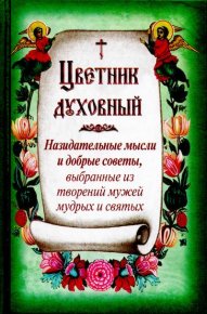 Цветник духовный. Назидательные мысли и добрые советы, выбранные из творений мужей мудрых и святых. Сборник - читать в Рулиб