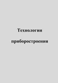 Технологии приборостроения. Бушминский И. - Rulib.pro Технологии приборостроения. Бушминский И. - читать в Рулиб