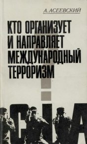 Кто организует и направляет международный  терроризм? Из послужного списка ЦРУ. Асеевский Александр - читать в Рулиб