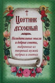 Цветник духовный. Назидательные мысли и добрые советы, выбранные из творений мужей мудрых и святых. Сборник - читать в Рулиб