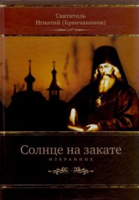 Солнце на закате: Избранное о Православии, спасении и последних временах . Брянчанинов Святитель Игнатий - читать в Рулиб