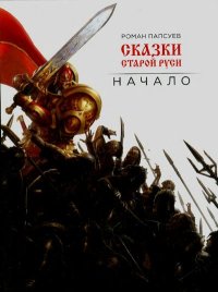 Сказки старой Руси. Начало. Папсуев Роман - читать в Рулиб