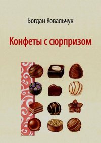 Конфеты с сюрпризом. Ковальчук Богдан - читать в Рулиб