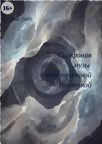 Симфония музы темпоральной Вселенной. Пибб Иван - читать в Рулиб